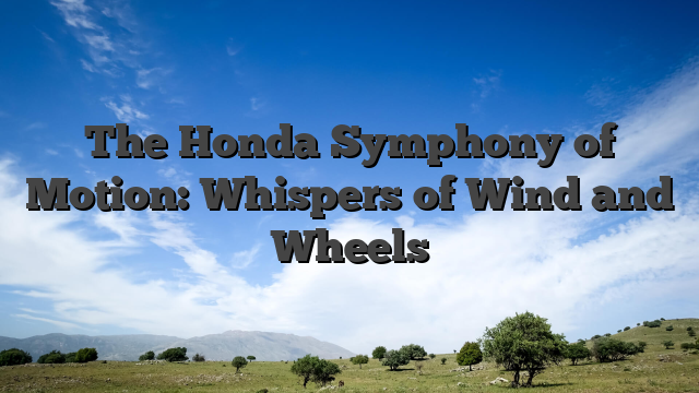 The Honda Symphony of Motion: Whispers of Wind and Wheels