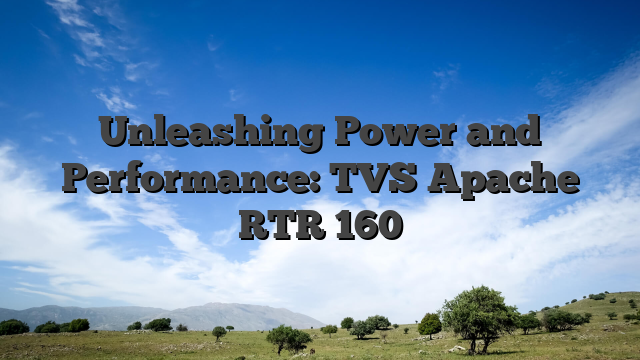 Unleashing Power and Performance: TVS Apache RTR 160