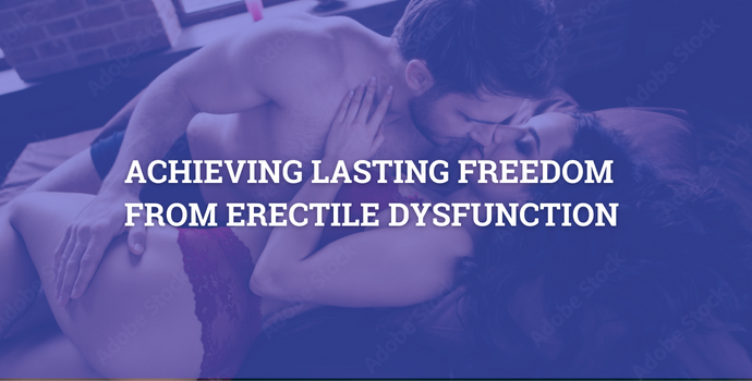 Achieving Lasting Freedom from Erectile Dysfunction