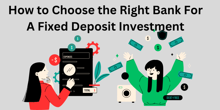 How to Choose the Right Bank For A Fixed Deposit Investment