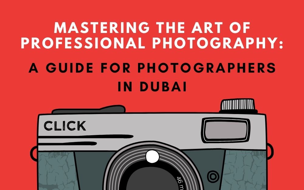 Mastering the Art of Professional Photography A Guide for Photographers in Dubai