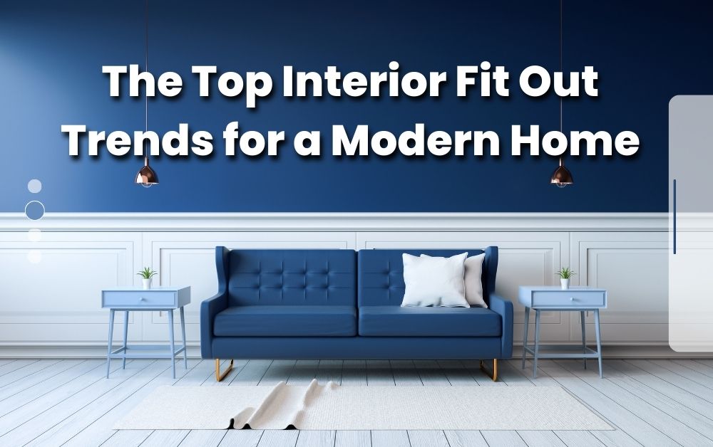 The Top Interior Fit Out Trends for a Modern Home