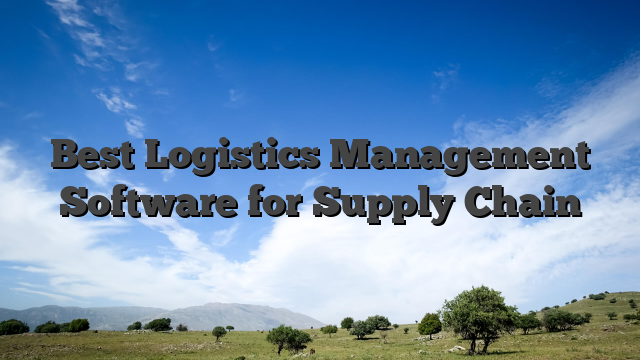 Best Logistics Management Software for Supply Chain