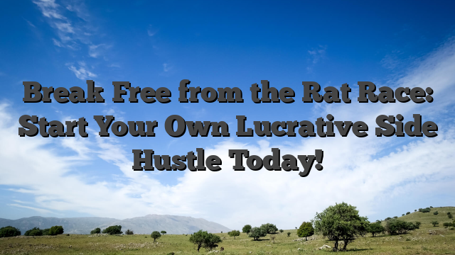 Break Free from the Rat Race: Start Your Own Lucrative Side Hustle Today!