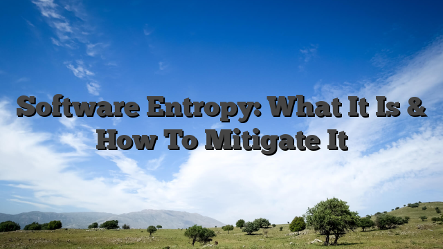 Software Entropy: What It Is & How To Mitigate It