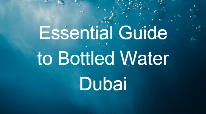 Essential Guide to Bottled Water Dubai