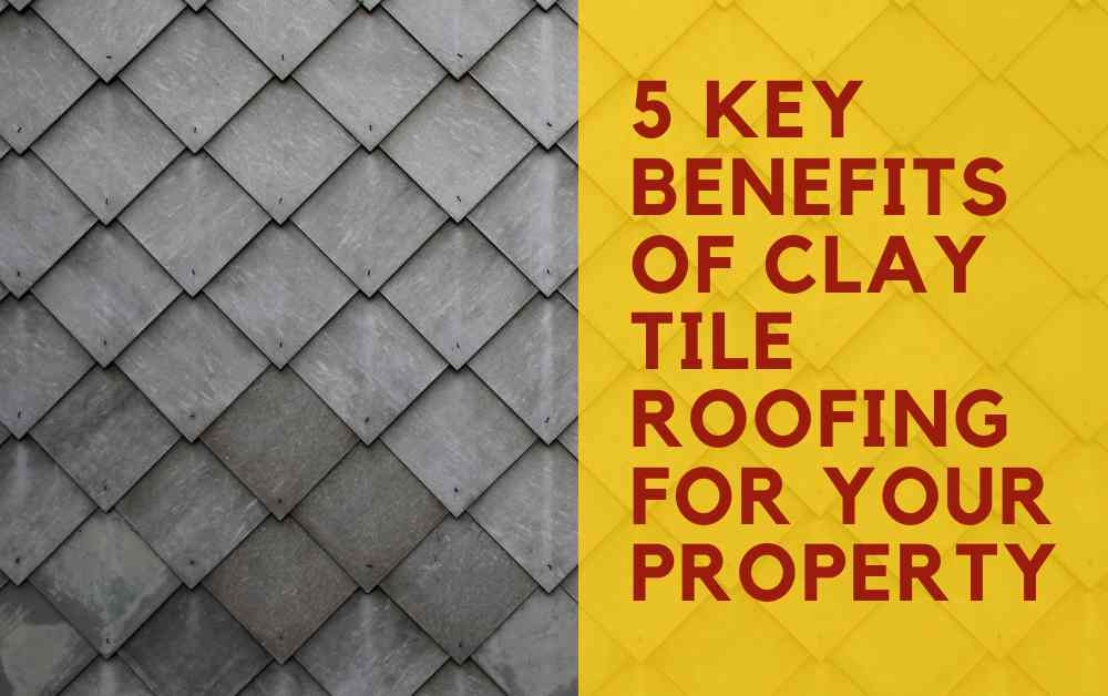 5 Key Benefits of Clay Tile Roofing for Your Property