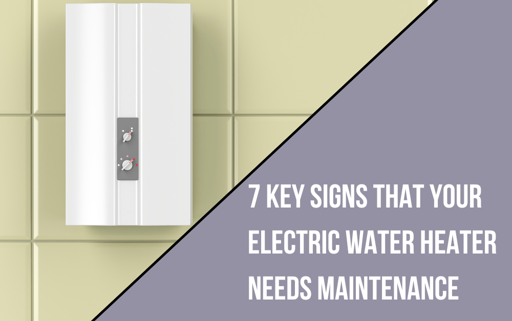 7 Key Signs That Your Electric Water Heater Needs Maintenance