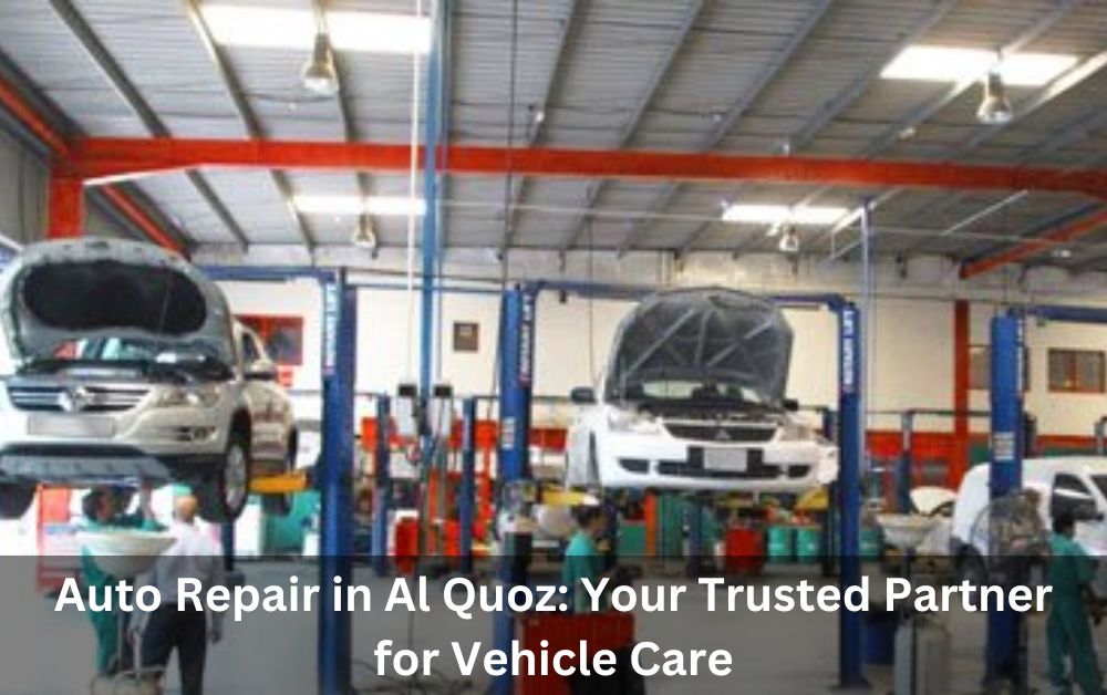 Auto Repair in Al Quoz: Your Trusted Partner for Vehicle Care