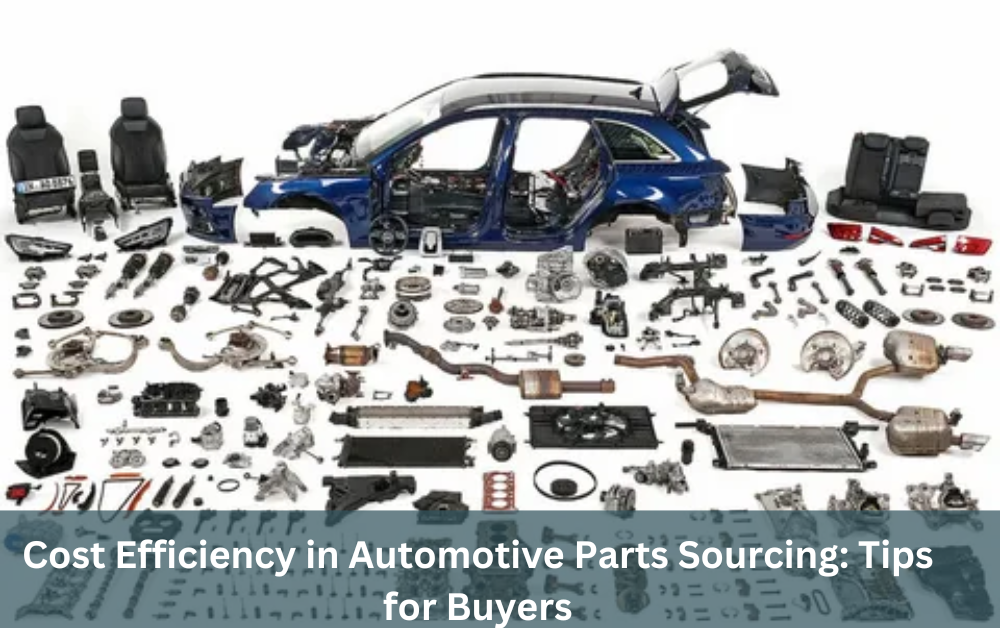 Cost Efficiency in Automotive Parts Sourcing: Tips for Buyers