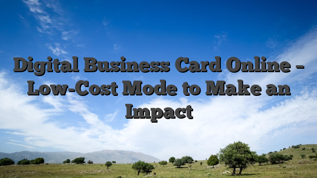 Digital Business Card Online – Low-Cost Mode to Make an Impact