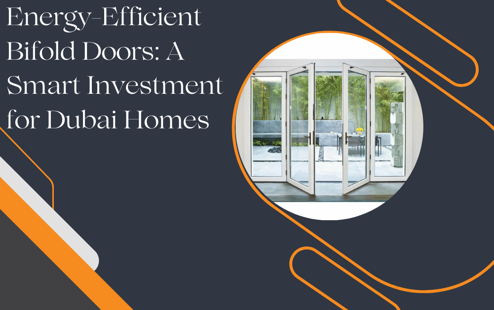 Energy-Efficient Bifold Doors: A Smart Investment for Dubai Homes