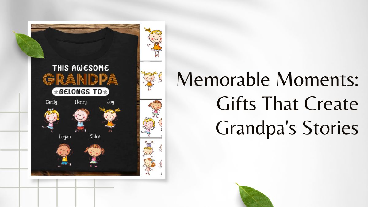 Memorable Moments: Gifts That Create Grandpa’s Stories