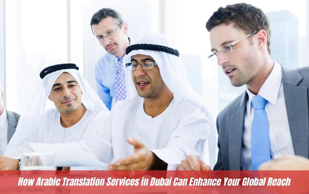 How Arabic Translation Services in Dubai Can Enhance Your Global Reach
