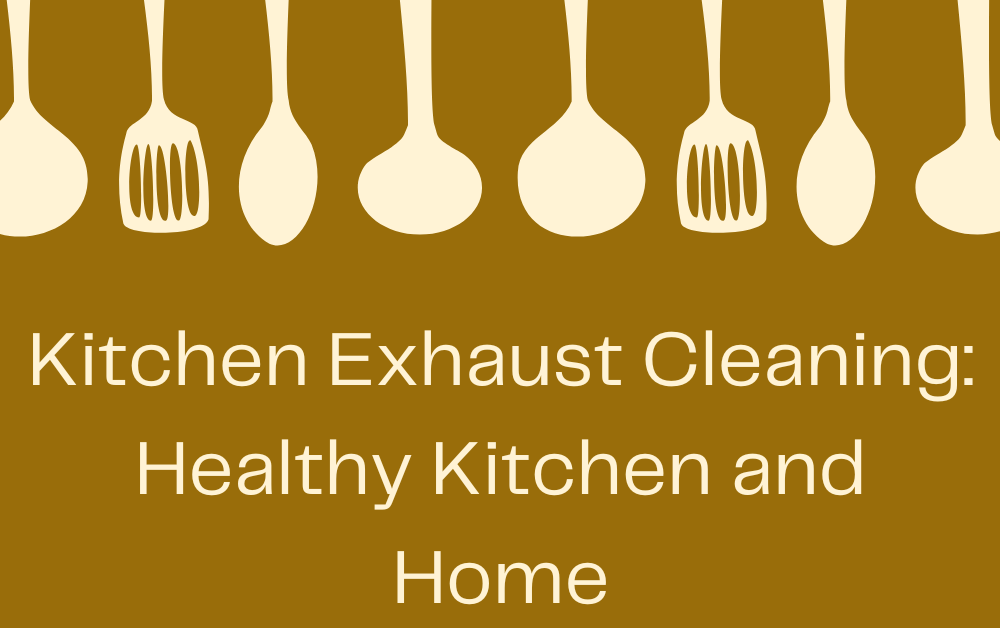 Kitchen Exhaust Cleaning: Healthy Kitchen and Home
