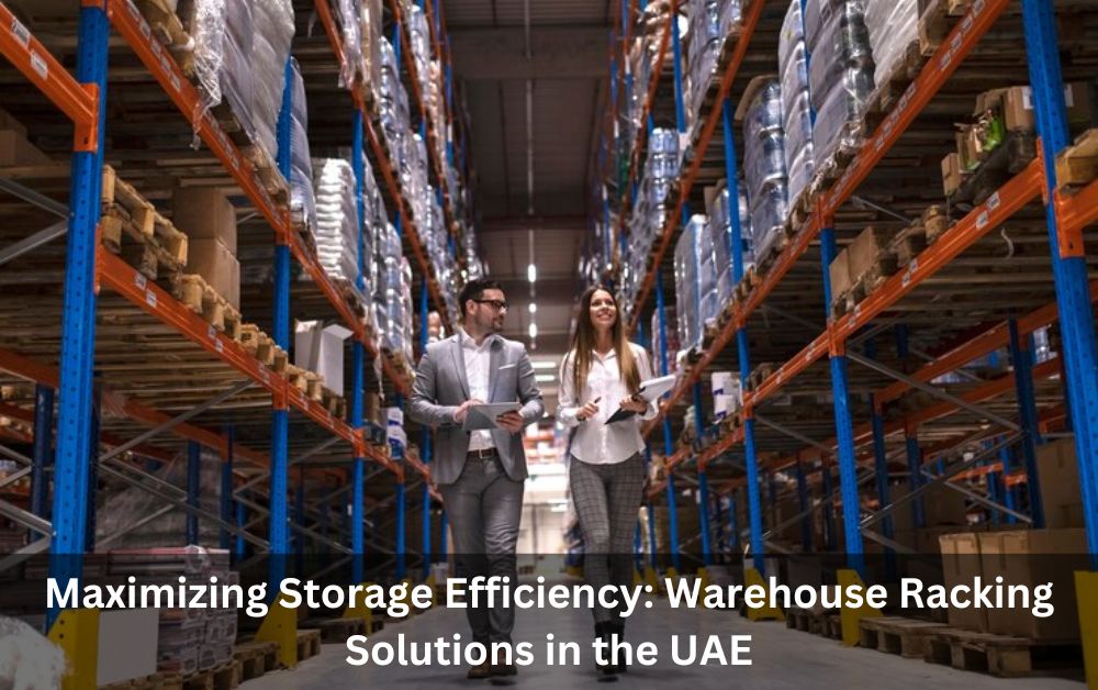 Maximizing Storage Efficiency: Warehouse Racking Solutions in the UAE