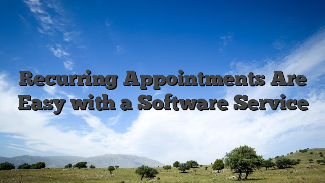 Recurring Appointments Are Easy with a Software Service