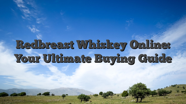 Redbreast Whiskey Online: Your Ultimate Buying Guide