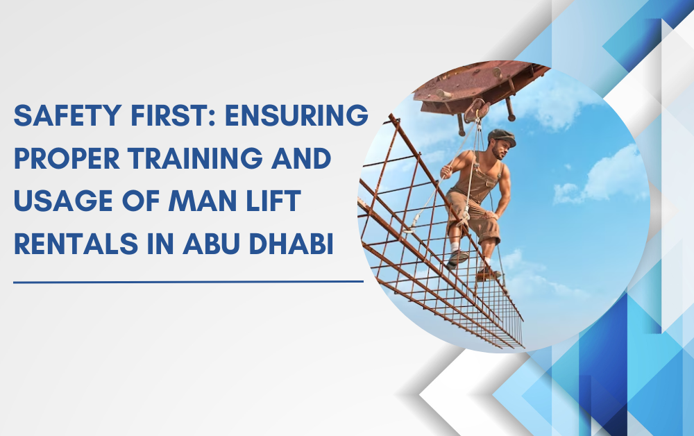 Safety First: Ensuring Proper Training and Usage of Man Lift Rentals in Abu Dhabi