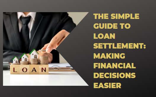 The Simple Guide to Loan Settlement: Making Financial Decisions Easier