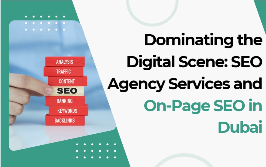 Dominating the Digital Scene: SEO Agency Services and On-Page SEO in Dubai