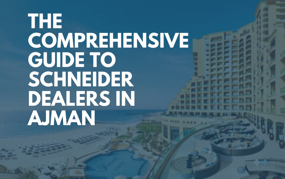 The Comprehensive Guide to Schneider Dealers in Ajman