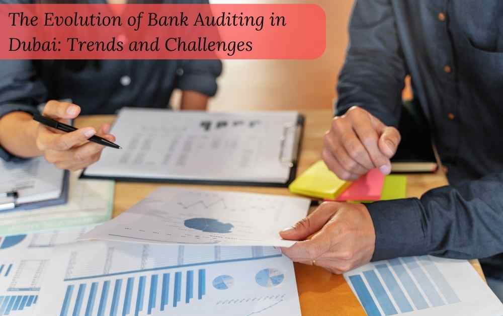 The Evolution of Bank Auditing in Dubai: Trends and Challenges