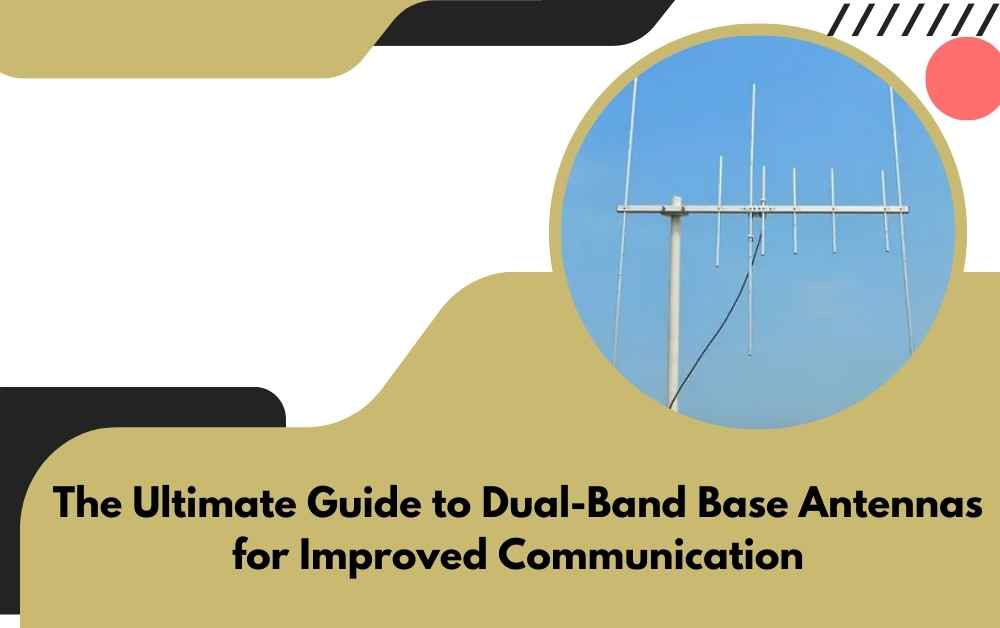 The Ultimate Guide to Dual-Band Base Antennas for Improved Communication