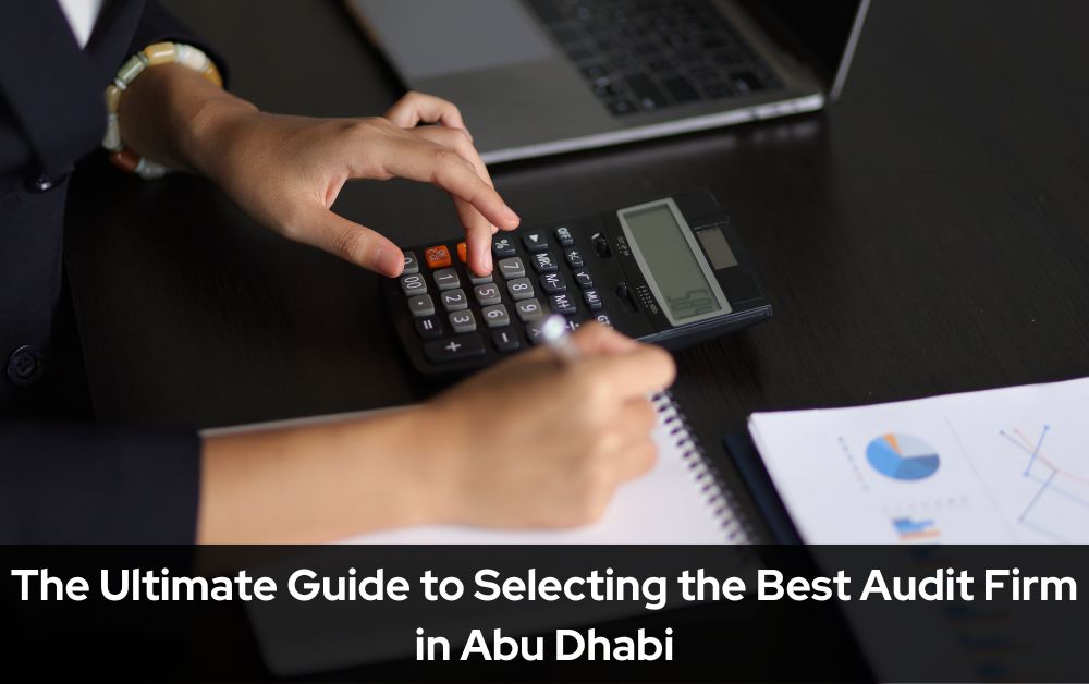 The Ultimate Guide to Selecting the Best Audit Firm in Abu Dhabi