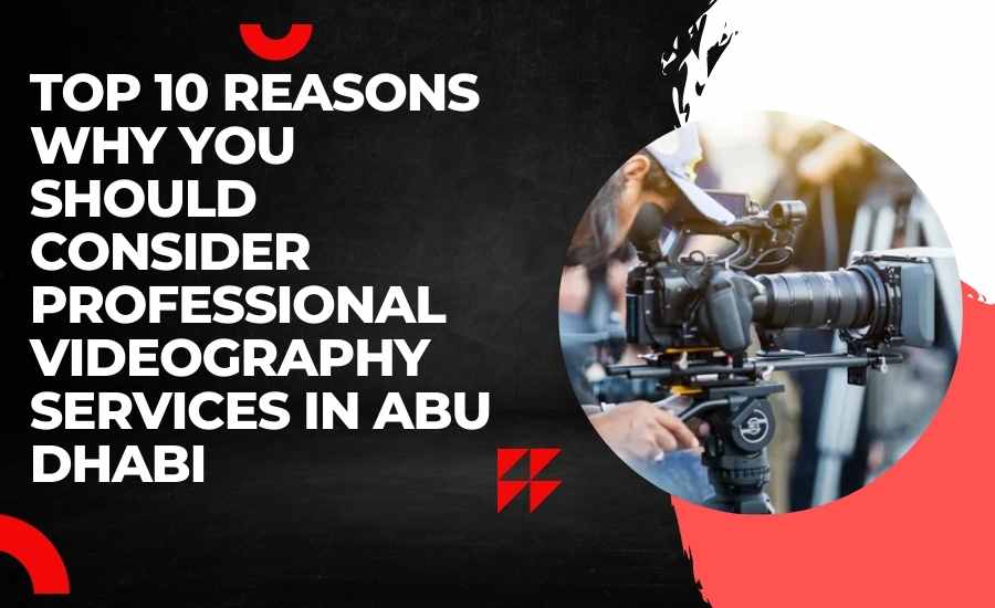 Top 10 Reasons Why You Should Consider Professional Videography Services in Abu Dhabi