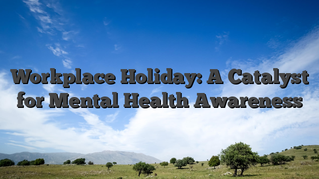 Workplace Holiday: A Catalyst for Mental Health Awareness