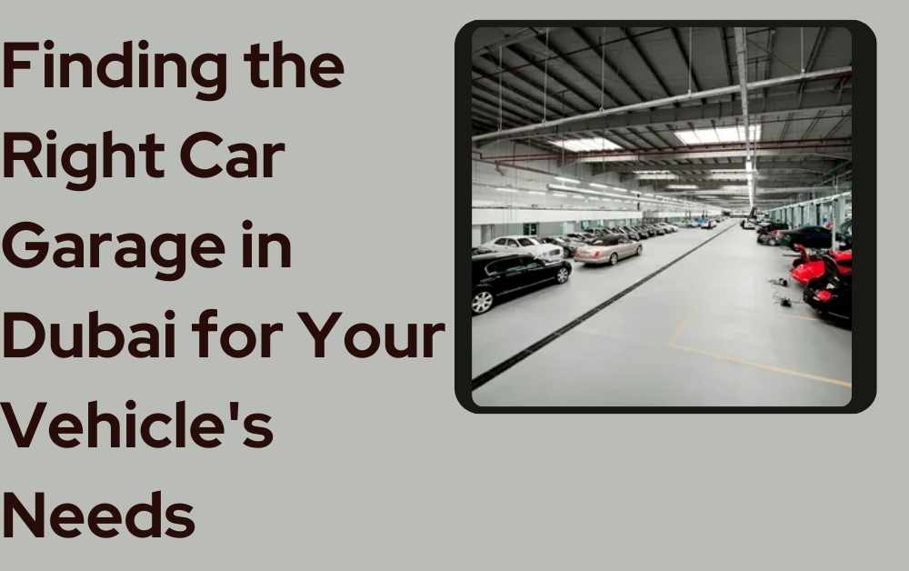 Finding the Right Car Garage in Dubai for Your Vehicle's Needs