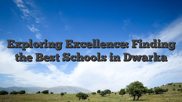 Exploring Excellence: Finding the Best Schools in Dwarka