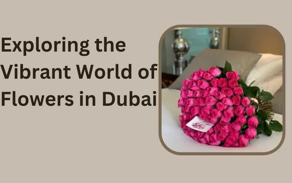Exploring the Vibrant World of Flowers in Dubai