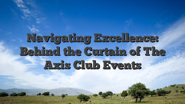 Navigating Excellence: Behind the Curtain of The Axis Club Events