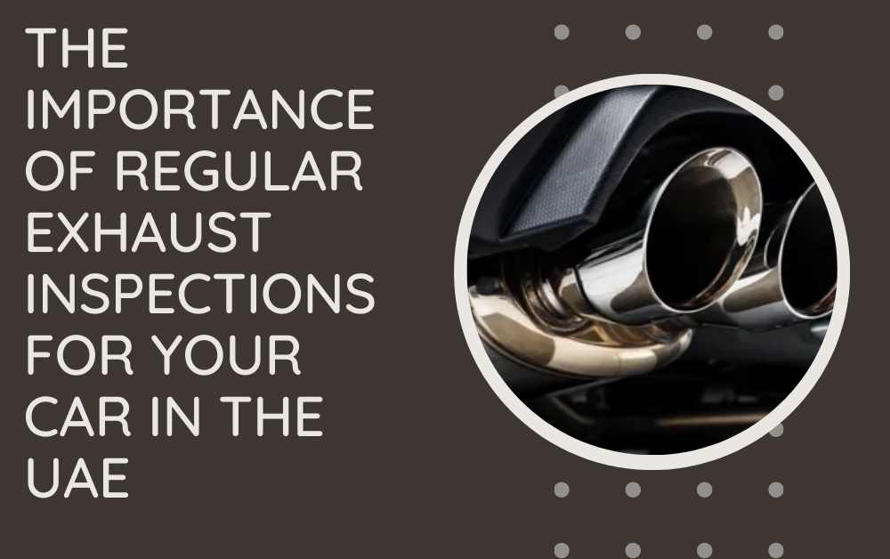 The Importance of Regular Exhaust Inspections for Your Car in the UAE