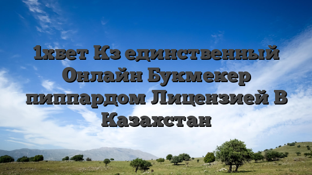 1хбет Кз единственный Онлайн Букмекер пиппардом Лицензией В Казахстан