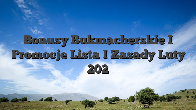 Bonusy Bukmacherskie I Promocje Lista I Zasady Luty 202