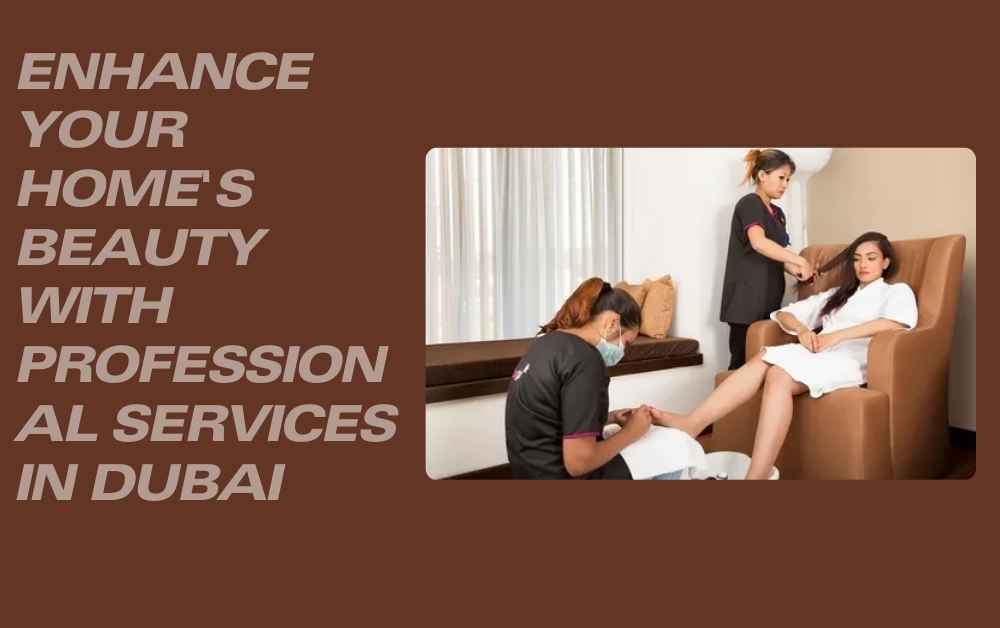 Enhance Your Home's Beauty with Professional Services in Dubai