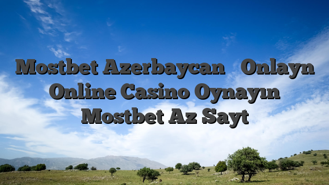 Mostbet Azerbaycan ᐈ Onlayn Online Casino Oynayın Mostbet Az Sayt
