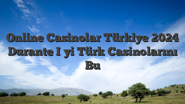 Online Casinolar Türkiye 2024 Durante İyi Türk Casinolarını Bu
