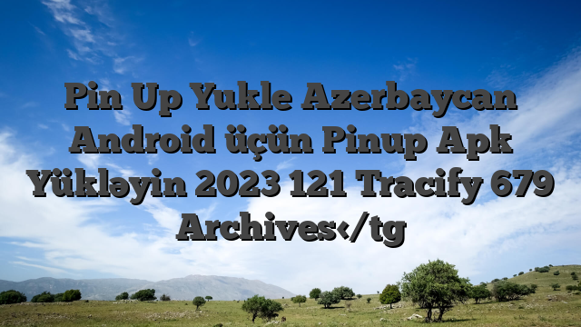 Pin Up Yukle Azerbaycan Android üçün Pinup Apk Yükləyin 2023 121 Tracify 679 Archives</tg