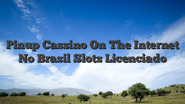 Pinup Cassino On The Internet No Brasil Slots Licenciado