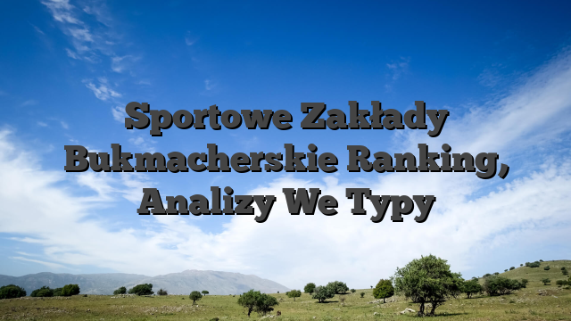 Sportowe Zakłady Bukmacherskie Ranking, Analizy We Typy