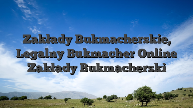 Zakłady Bukmacherskie, Legalny Bukmacher Online Zakłady Bukmacherski