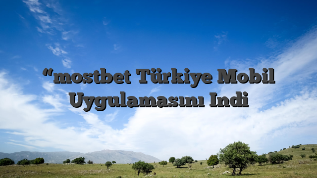 “mostbet Türkiye Mobil Uygulamasını Indi