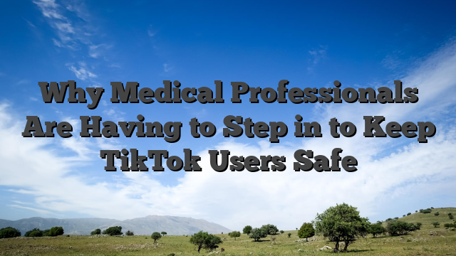 Why Medical Professionals Are Having to Step in to Keep TikTok Users Safe