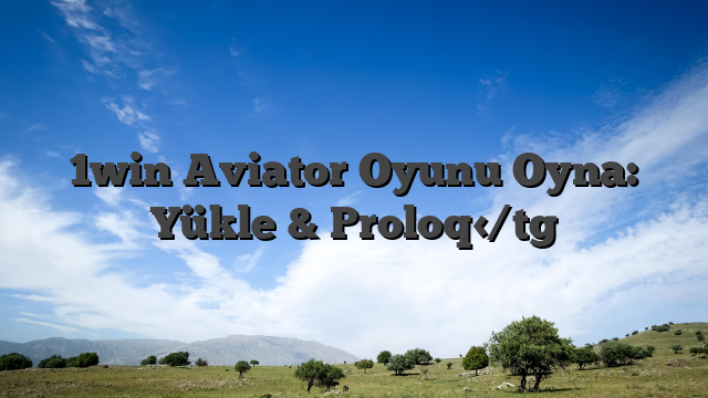 1win Aviator Oyunu Oyna: Yükle & Proloq