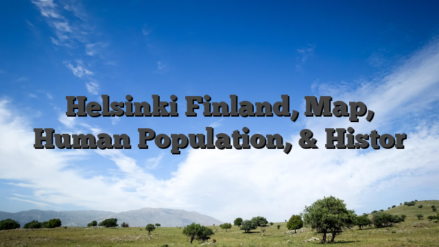 Helsinki Finland, Map, Human Population, & Histor