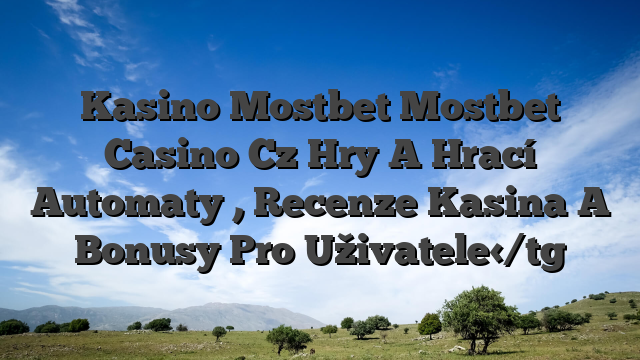 Kasino Mostbet  Mostbet Casino Cz Hry A Hrací Automaty , Recenze Kasina A Bonusy Pro Uživatele